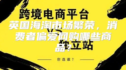 英国海淘市场繁荣，消费者偏爱网购哪些商品？