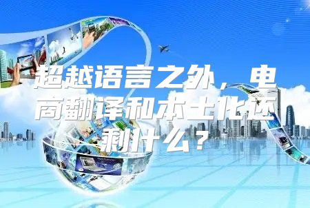 超越语言之外，电商翻译和本土化还剩什么？