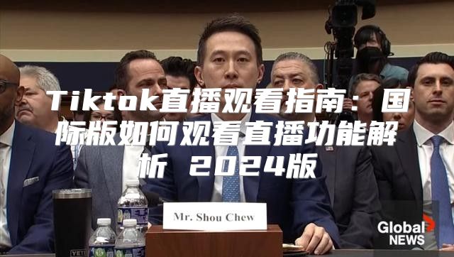 Tiktok直播观看指南：国际版如何观看直播功能解析 2025版