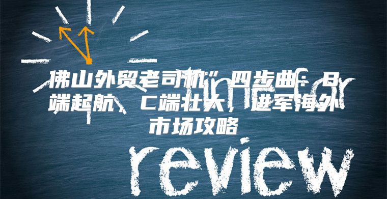佛山外贸老司机”四步曲：B端起航，C端壮大，进军海外市场攻略