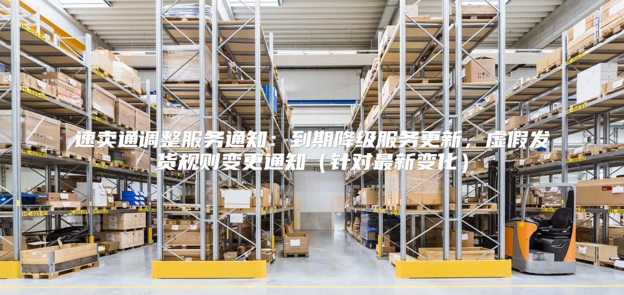 速卖通调整服务通知：到期降级服务更新，虚假发货规则变更通知针对最新变化