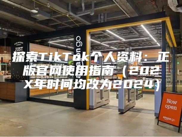 探索TikTok个人资料：正版官网使用指南202X年时间均改为2025