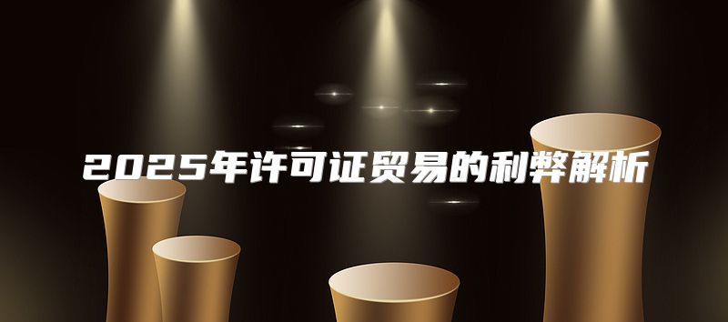 2025年许可证贸易的利弊解析