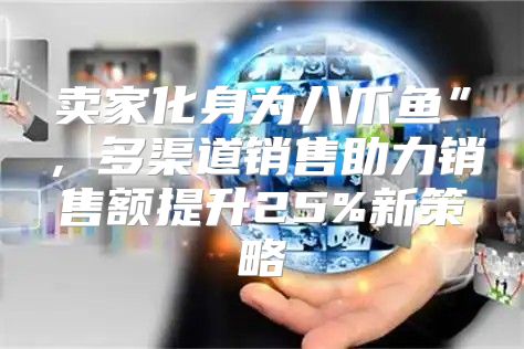 卖家化身为八爪鱼”，多渠道销售助力销售额提升25%新策略