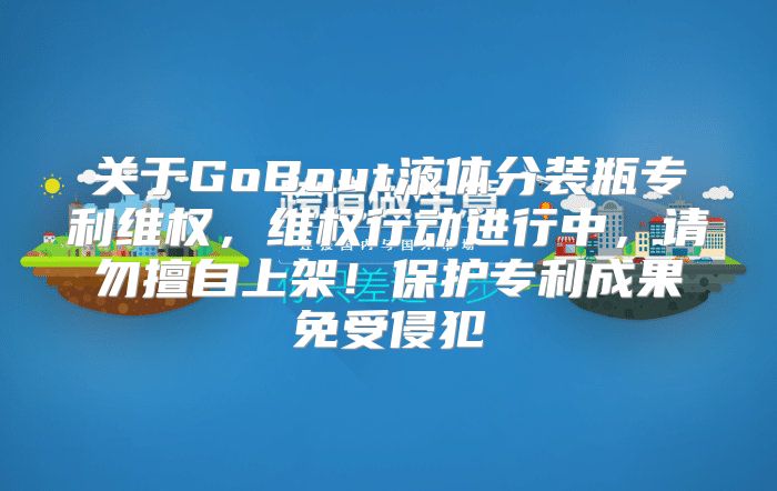 关于GoBout液体分装瓶专利维权，维权行动进行中，请勿擅自上架！保护专利成果免受侵犯