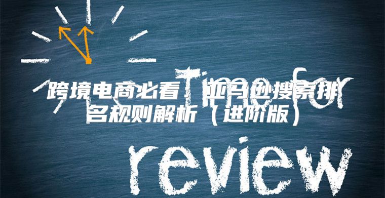 跨境电商必看：亚马逊搜索排名规则解析进阶版