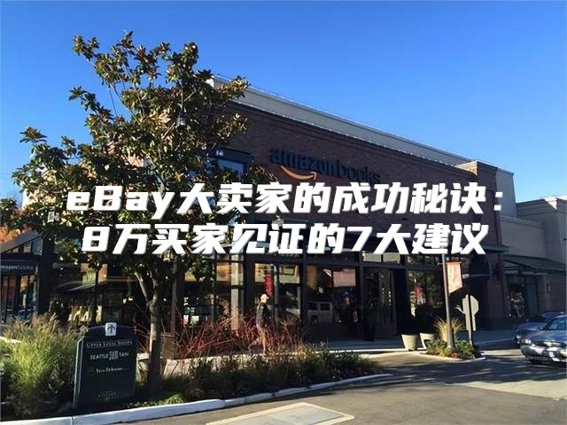eBay大卖家的成功秘诀：8万买家见证的7大建议