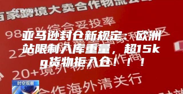 亚马逊封仓新规定：欧洲站限制入库重量，超15kg货物拒入仓！！！