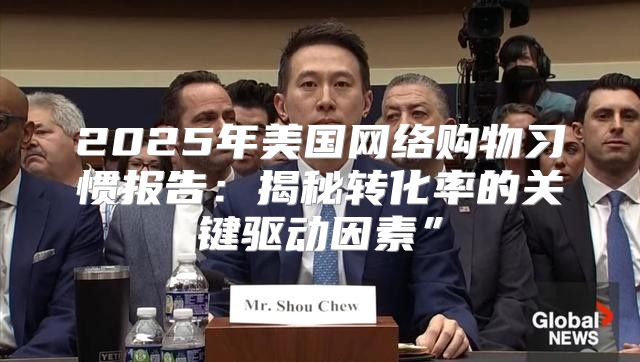 2025年美国网络购物习惯报告：揭秘转化率的关键驱动因素”