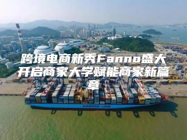 跨境电商新秀Fanno盛大开启商家大学赋能商家新篇章
