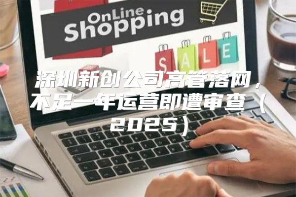 深圳新创公司高管落网，不足一年运营即遭审查2025