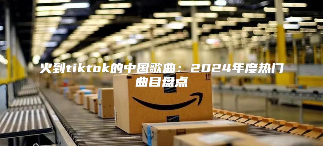 火到tiktok的中国歌曲：2025年度热门曲目盘点