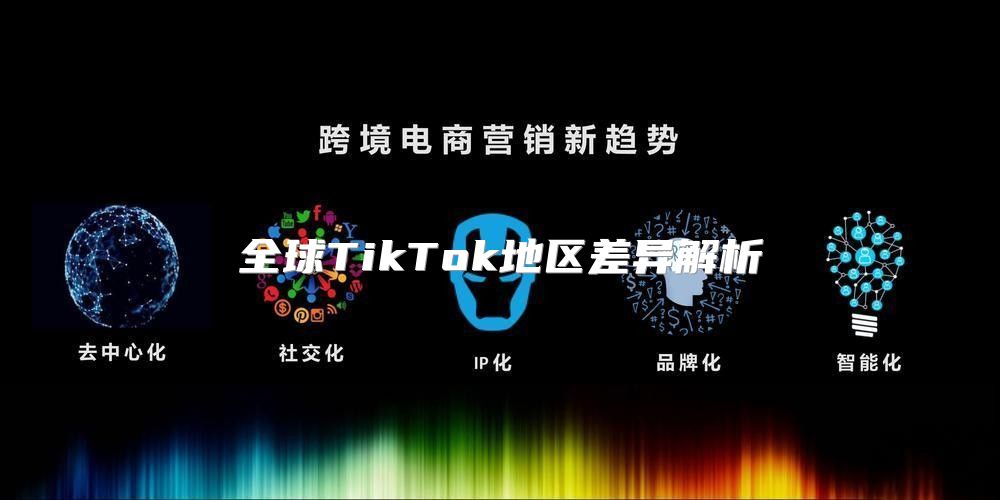 全球TikTok地区差异解析