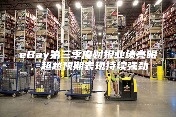 eBay第三季度财报业绩亮眼，超越预期表现持续强劲