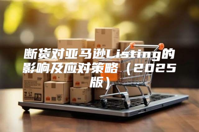 断货对亚马逊Listing的影响及应对策略2025版