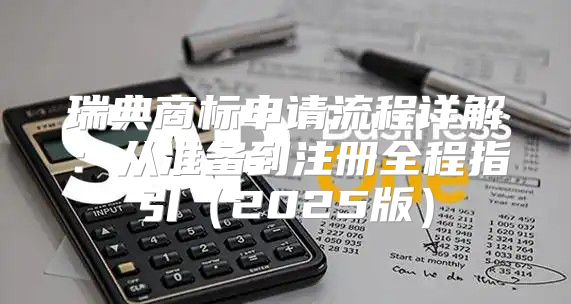 瑞典商标申请流程详解：从准备到注册全程指引2025版