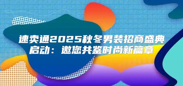 速卖通2025秋冬男装招商盛典启动：邀您共鉴时尚新篇章