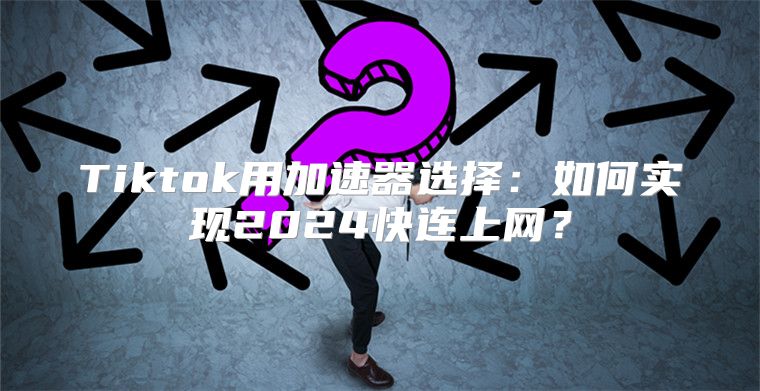 Tiktok用加速器选择：如何实现2025快连上网？