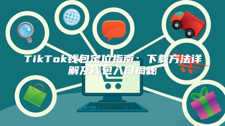 TikTok钱包定位指南：下载方法详解及钱包入口揭秘