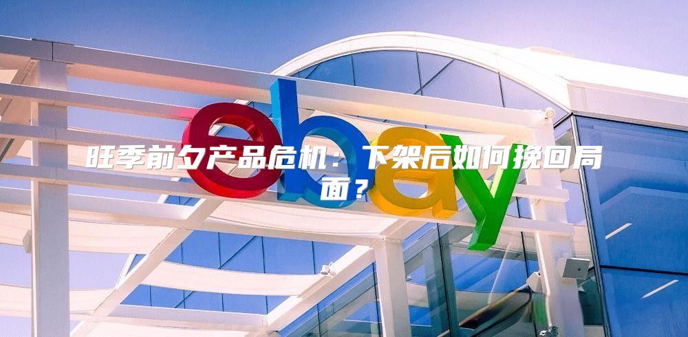 旺季前夕产品危机：下架后如何挽回局面？