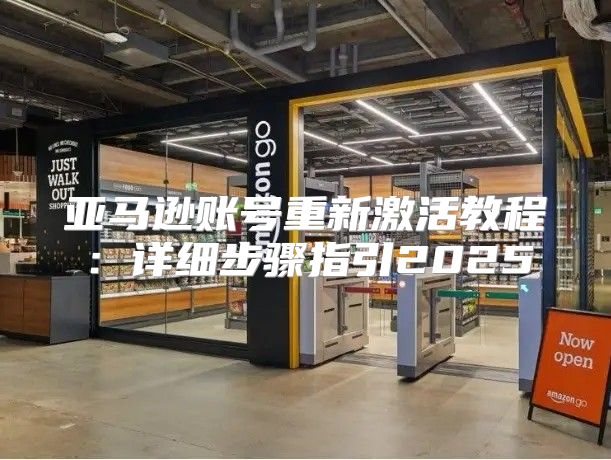 亚马逊账号重新激活教程：详细步骤指引2025