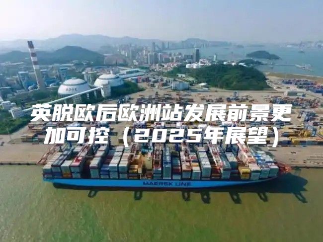 英脱欧后欧洲站发展前景更加可控2025年展望