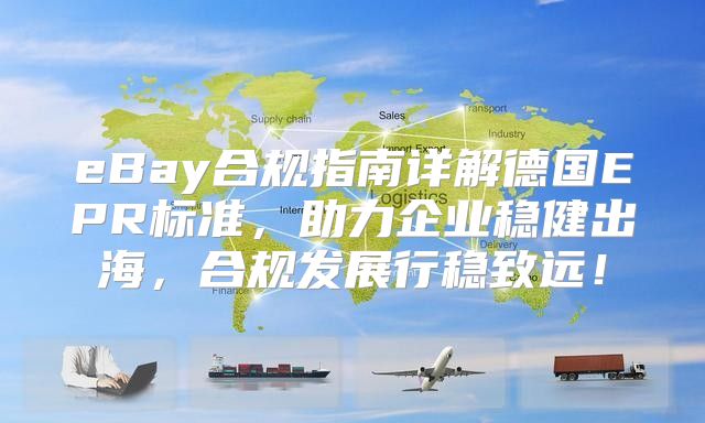 eBay合规指南详解德国EPR标准，助力企业稳健出海，合规发展行稳致远！