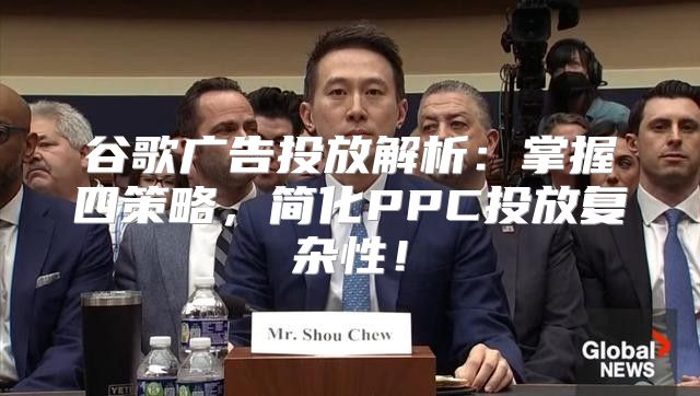 谷歌广告投放解析：掌握四策略，简化PPC投放复杂性！
