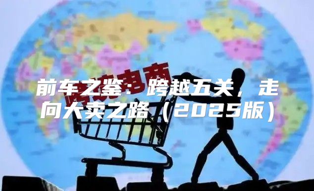 前车之鉴：跨越五关，走向大卖之路2025版