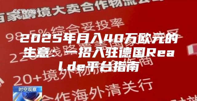 2025年月入40万欧元的生意：一招入驻德国Real.de平台指南