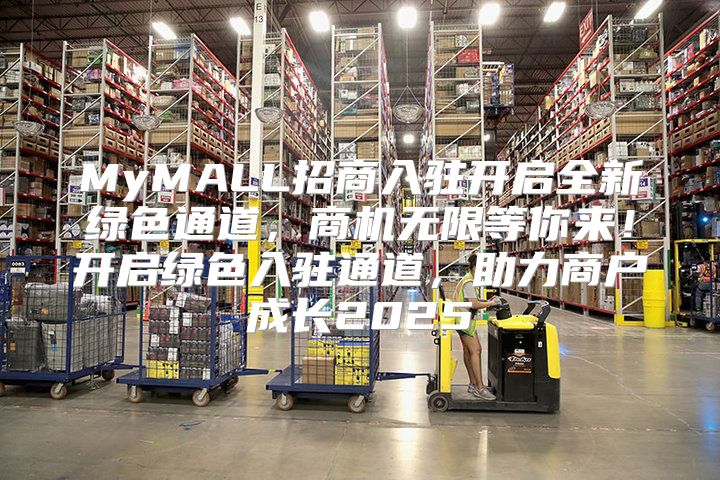 MyMALL招商入驻开启全新绿色通道，商机无限等你来！开启绿色入驻通道，助力商户成长2025