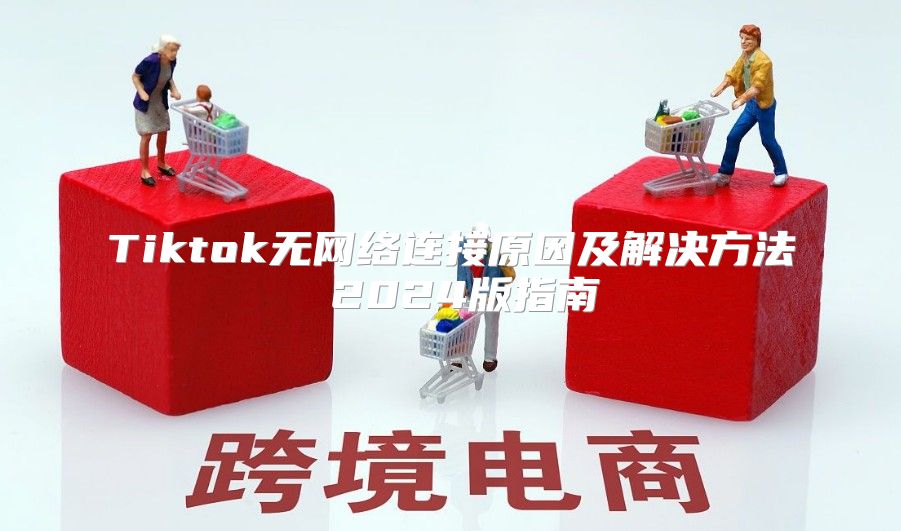 Tiktok无网络连接原因及解决方法 2025版指南