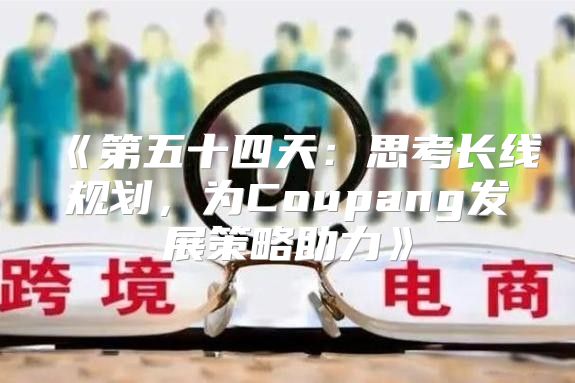 第五十四天：思考长线规划，为Coupang发展策略助力