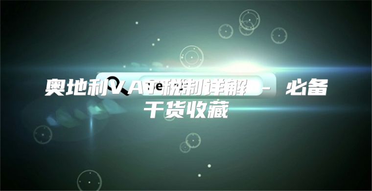 奥地利VAT税制详解 - 必备干货收藏