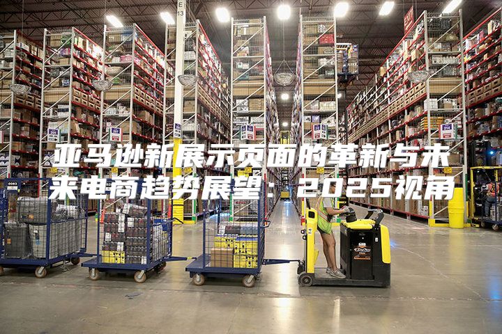 亚马逊新展示页面的革新与未来电商趋势展望：2025视角