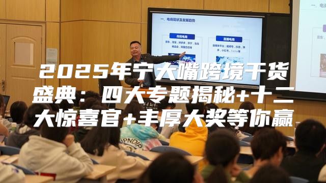 2025年宁大嘴跨境干货盛典：四大专题揭秘+十二大惊喜官+丰厚大奖等你赢