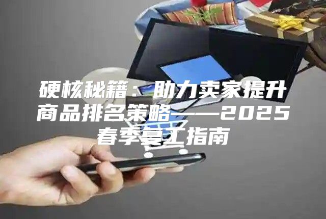硬核秘籍：助力卖家提升商品排名策略——2025春季复工指南