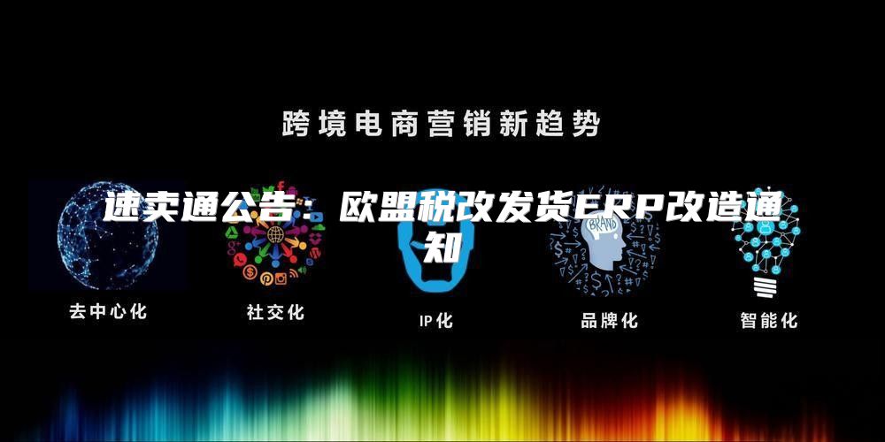速卖通公告：欧盟税改发货ERP改造通知
