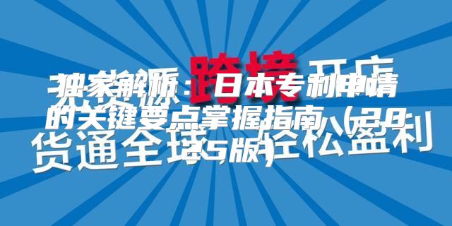 独家解析：日本专利申请的关键要点掌握指南2025版