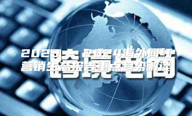 2023 - 2025海外网红营销生态报告重点趋势解读