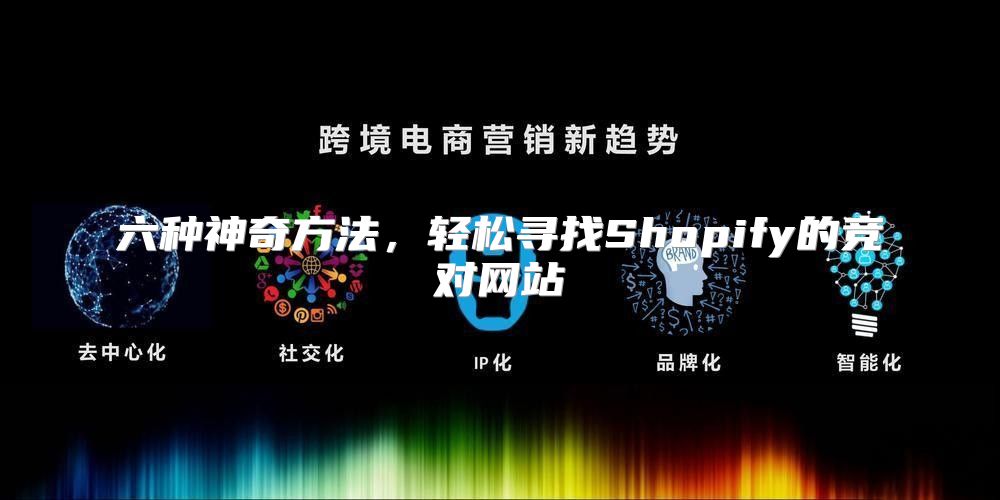 六种神奇方法，轻松寻找Shopify的竞对网站