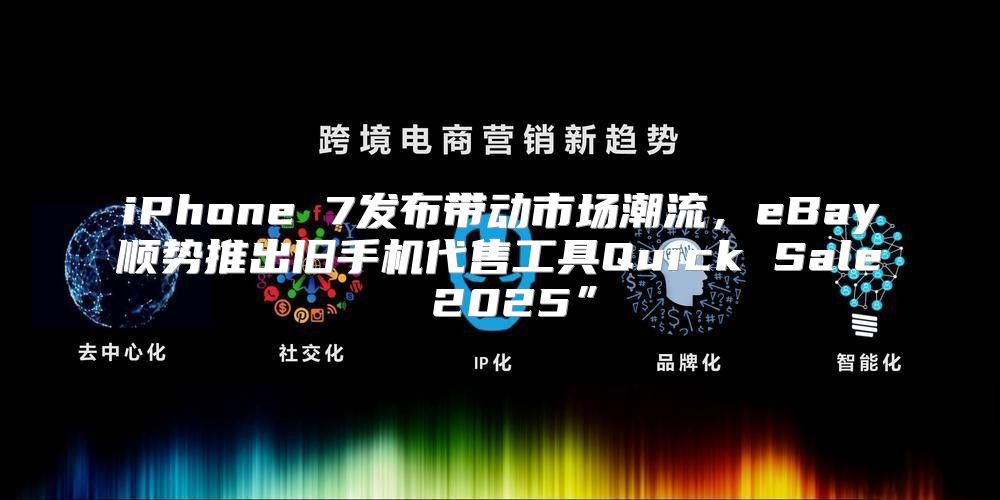 iPhone 7发布带动市场潮流，eBay顺势推出旧手机代售工具Quick Sale 2025”