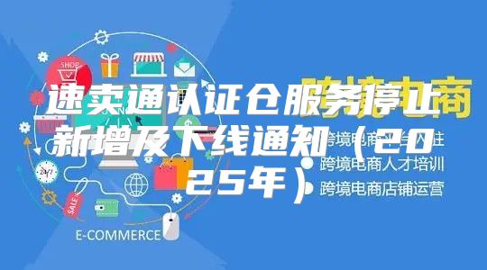速卖通认证仓服务停止新增及下线通知2025年