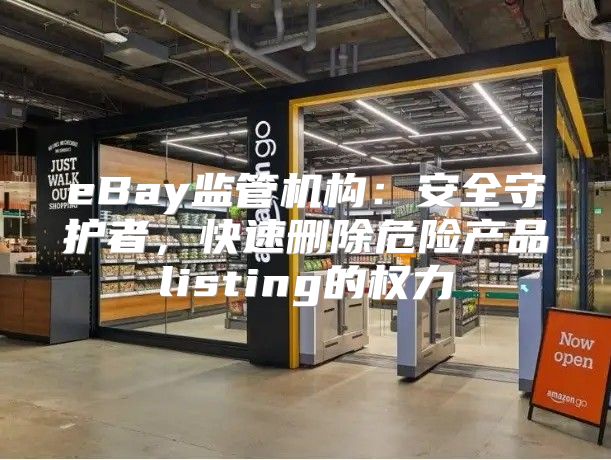 eBay监管机构：安全守护者，快速删除危险产品listing的权力
