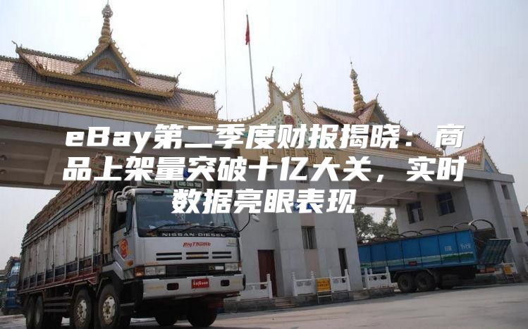 eBay第二季度财报揭晓：商品上架量突破十亿大关，实时数据亮眼表现