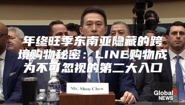 年终旺季东南亚隐藏的跨境购物秘密：LINE购物成为不可忽视的第二大入口