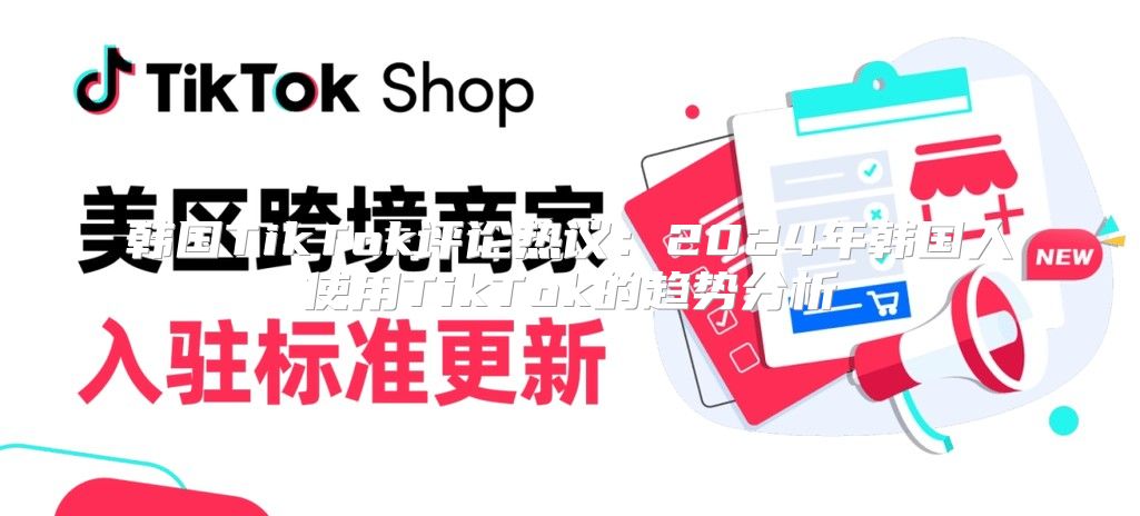韩国TikTok评论热议：2025年韩国人使用TikTok的趋势分析
