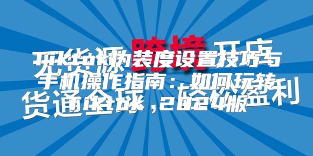Tiktok伪装度设置技巧与手机操作指南：如何玩转Tiktok 2025版