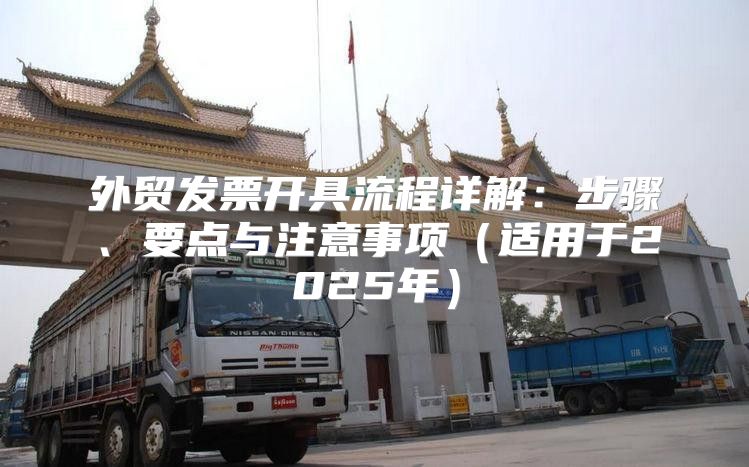 外贸发票开具流程详解：步骤、要点与注意事项适用于2025年