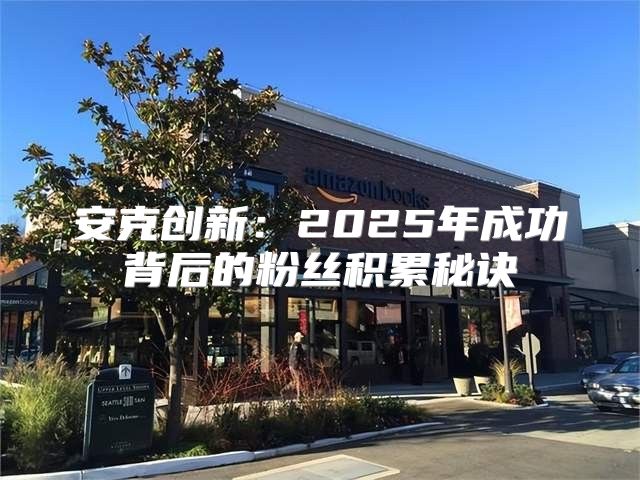 安克创新：2025年成功背后的粉丝积累秘诀